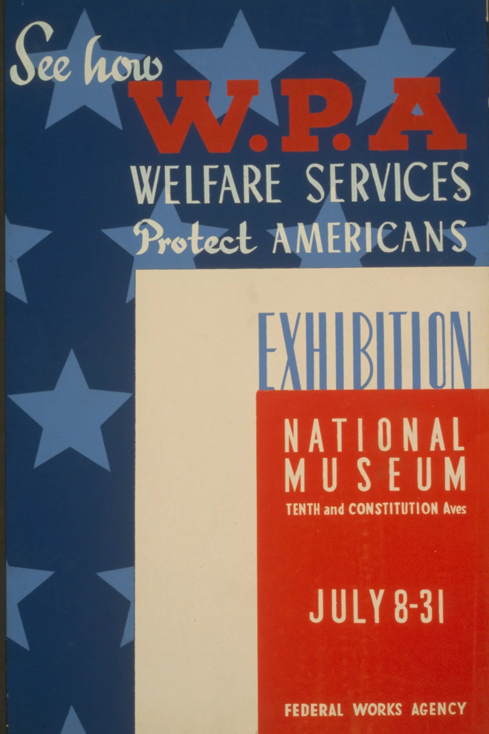 A poster with a blue, star-patterned background and white and red rectangles. It reads, "See how W.P.A welfare services protect Americans. Exhibition, National Museum, Tenth and Constitution Aves. July 8-31. Federal Works Agency."